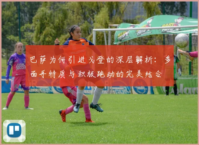 巴萨为何引进戈登的深层解析：多面手特质与积极跑动的完美结合
