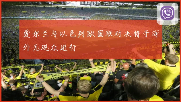 爱尔兰与以色列欧国联对决将于海外无观众进行