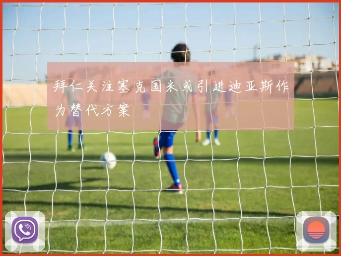 拜仁关注塞克国米或引进迪亚斯作为替代方案